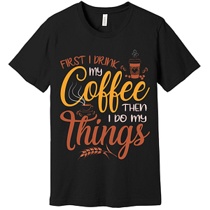 First I Drink Coffee Then I Do Things T-Shirt