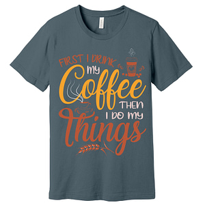 First I Drink Coffee Then I Do Things T-Shirt