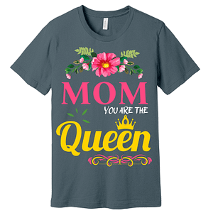 Mom You Are The Queen T-Shirt Assorted Colors